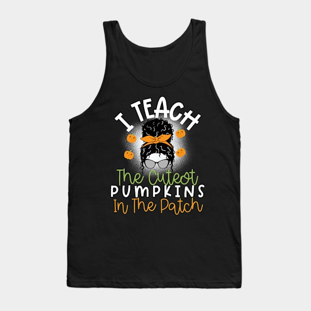 I Teach The Cutest Pumpkins In The Patch Tank Top by Chey Creates Clothes